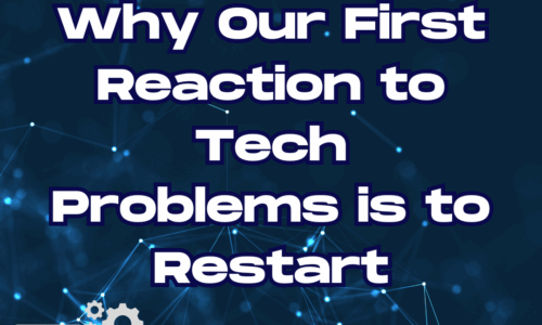 Restarting – Why is it Our First Reaction to Tech Problems